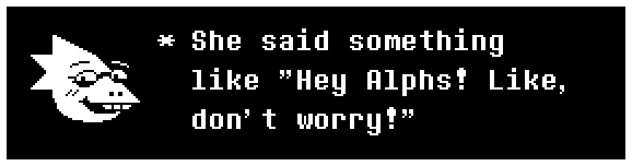 She said something like "Hey Alphs! Like, don't worry!"