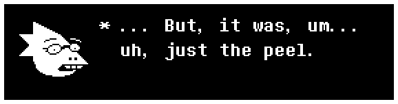 ... But, it was, um... uh, just the peel.