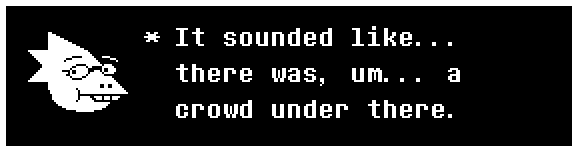 It sounded like... there was, um... a crowd under there.