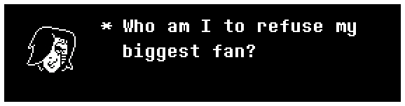 Mettaton: Who am I to refuse my biggest fan?