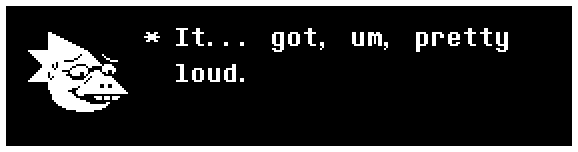 It... got, um, pretty loud.