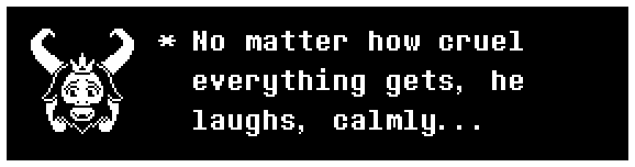 No matter how cruel everything gets, he laughs, calmly...