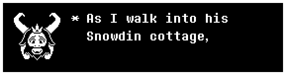 As I walk into his Snowdin cottage,