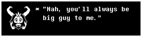 "Nah, you'll always be big guy to me."