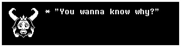 "You wanna know why?"