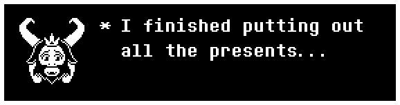 Asgore: I finished putting out all the presents...