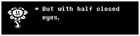 But with half closed eyes,