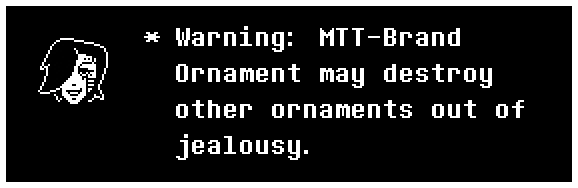 Warning: MTT-Brand Ornament may destroy other ornaments out of jealousy.
