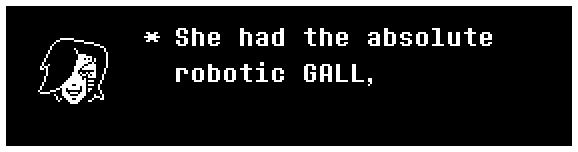 She had the absolute robotic GALL,