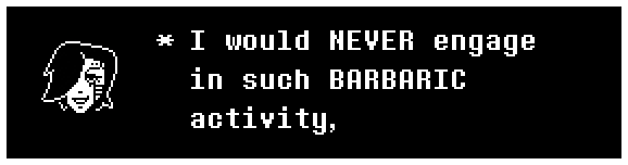 I would NEVER engage in such BARBARIC activity,