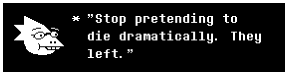 Alphys: "Stop pretending to die dramatically. They left."
