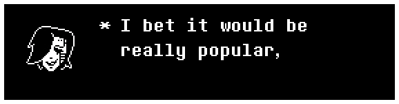 I bet it would be really popular,