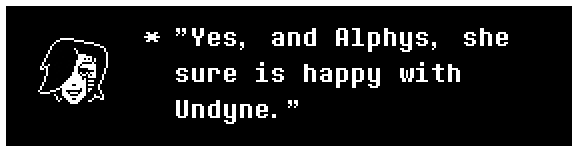 "Yes, and Alphys, she sure is happy with Undyne."