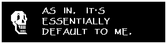 AS IN, IT'S ESSENTIALLY DEFAULT TO ME,