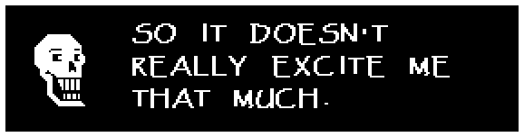 SO IT DOESN'T REALLY EXCITE ME THAT MUCH.
