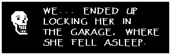 WE... ENDED UP LOCKING HER IN THE GARAGE, WHERE SHE FELL ASLEEP.