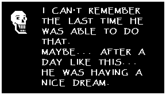 I CAN'T REMEMBER THE LAST TIME HE WAS ABLE TO DO THAT. MAYBE... AFTER A DAY LIKE THIS... HE WAS HAVING A NICE DREAM.