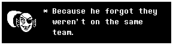 Because he forgot they weren't on the same team.