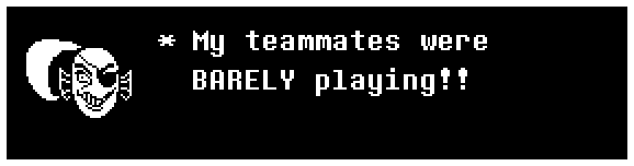 My teammates were BARELY playing!!