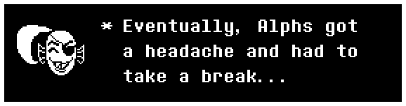 Eventually, Alphs got a headache and had to take a break...