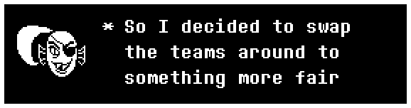 Undyne: So I decided to swap the teams around to something more fair…