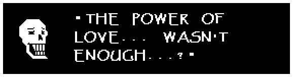 Papyrus: "THE POWER OF LOVE... WASN'T ENOUGH...?"